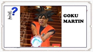 GOKU
MARTIN
 