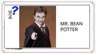 MR. BEAN
POTTER
 