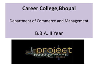 Career College,Bhopal
Department of Commerce and Management
B.B.A. II Year
 