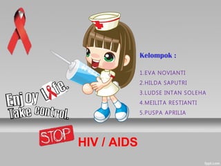HIV / AIDS
Kelompok :
1.EVA NOVIANTI
2.HILDA SAPUTRI
3.LUDSE INTAN SOLEHA
4.MEILITA RESTIANTI
5.PUSPA APRILIA
 