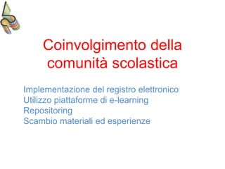 Coinvolgimento della
comunità scolastica
Implementazione del registro elettronico
Utilizzo piattaforme di e-learning
Repositoring
Scambio materiali ed esperienze
 
