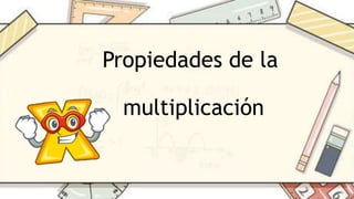 Propiedades de la
multiplicación