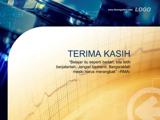www.themegallery.com LOGO 
KASIH 
“Belajar itu seperti berlari, bila letih 
berjalanlah. Jangan berhenti. Bergeraklah 
meski harus merangkak” –RMA-TERIMA 
