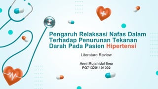 Literature Review
Anni Mujahidal Ilma
PO713201191002
Pengaruh Relaksasi Nafas Dalam
Terhadap Penurunan Tekanan
Darah Pada Pasien Hipertensi
 