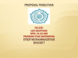 PROPOSAL PENELITIAN
OLEH:
LIZA AGUSTIANA
NPM: 14-115-069
PROGRAM STUDI MATEMATIKA
 