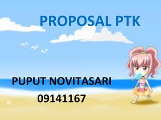 PROPOSAL PTK


PUPUT NOVITASARI
    09141167
 