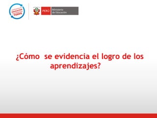 ¿Cómo se evidencia el logro de los
aprendizajes?

 