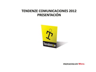 TENDENZE COMUNICACIONES 2012
        PRESENTACIÓN




                     PROPUESTAS BTL WONG
 