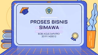 PROSES BISNIS
SIMAWA
BOBI AGUS SAPUTRO
201911420012
 