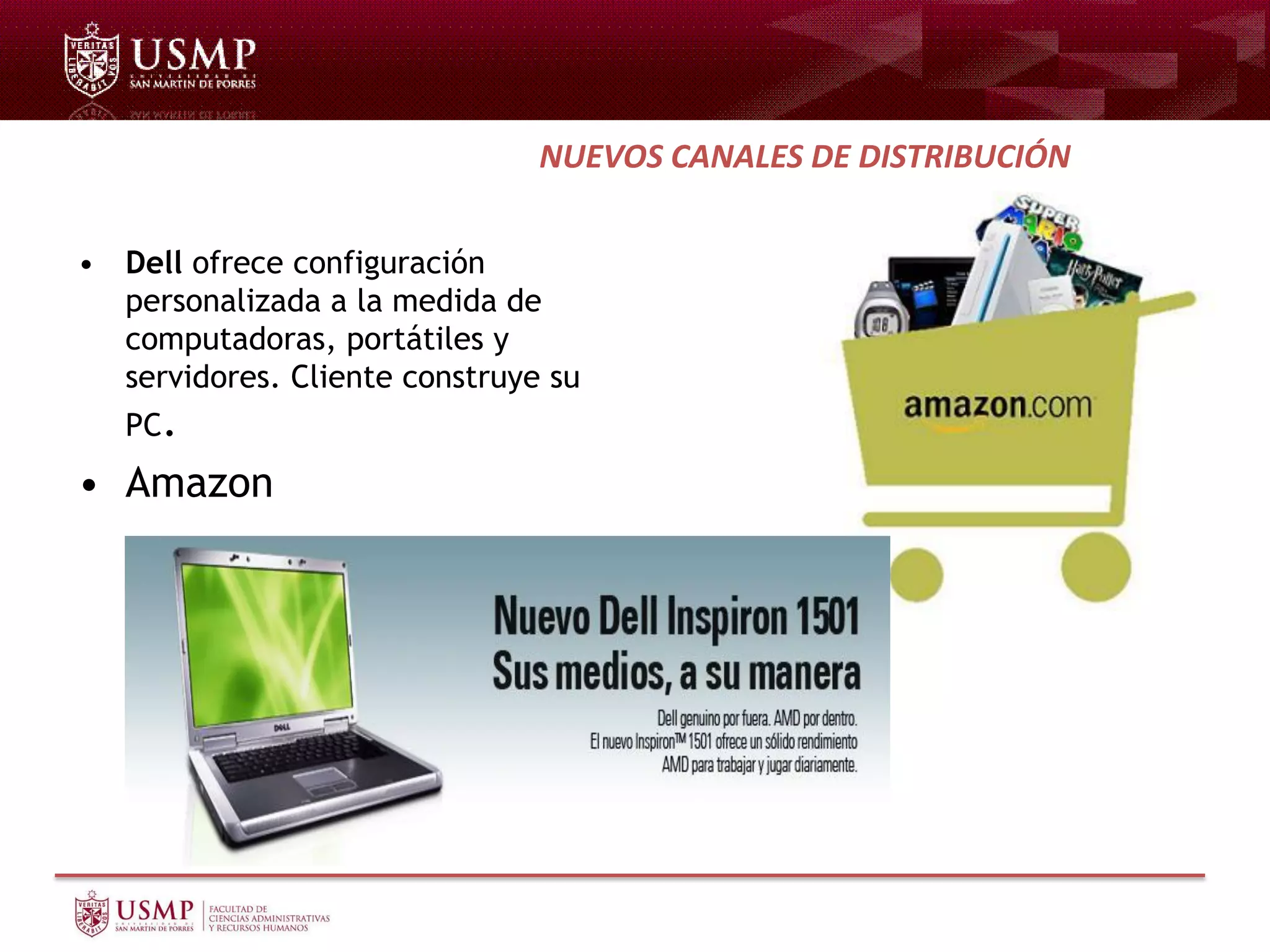 NUEVOS CANALES DE DISTRIBUCIÓN
• Dell ofrece configuración
personalizada a la medida de
computadoras, portátiles y
servidores. Cliente construye su
PC.
• Amazon
 