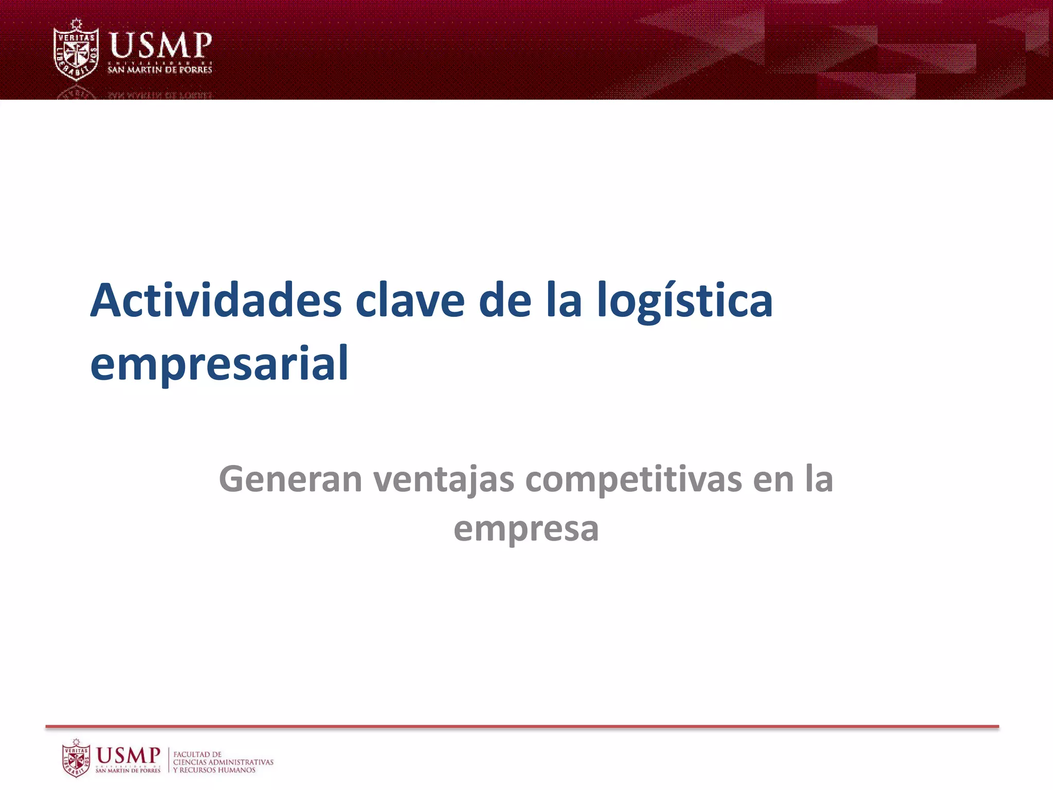 Actividades clave de la logística
empresarial
Generan ventajas competitivas en la
empresa
 