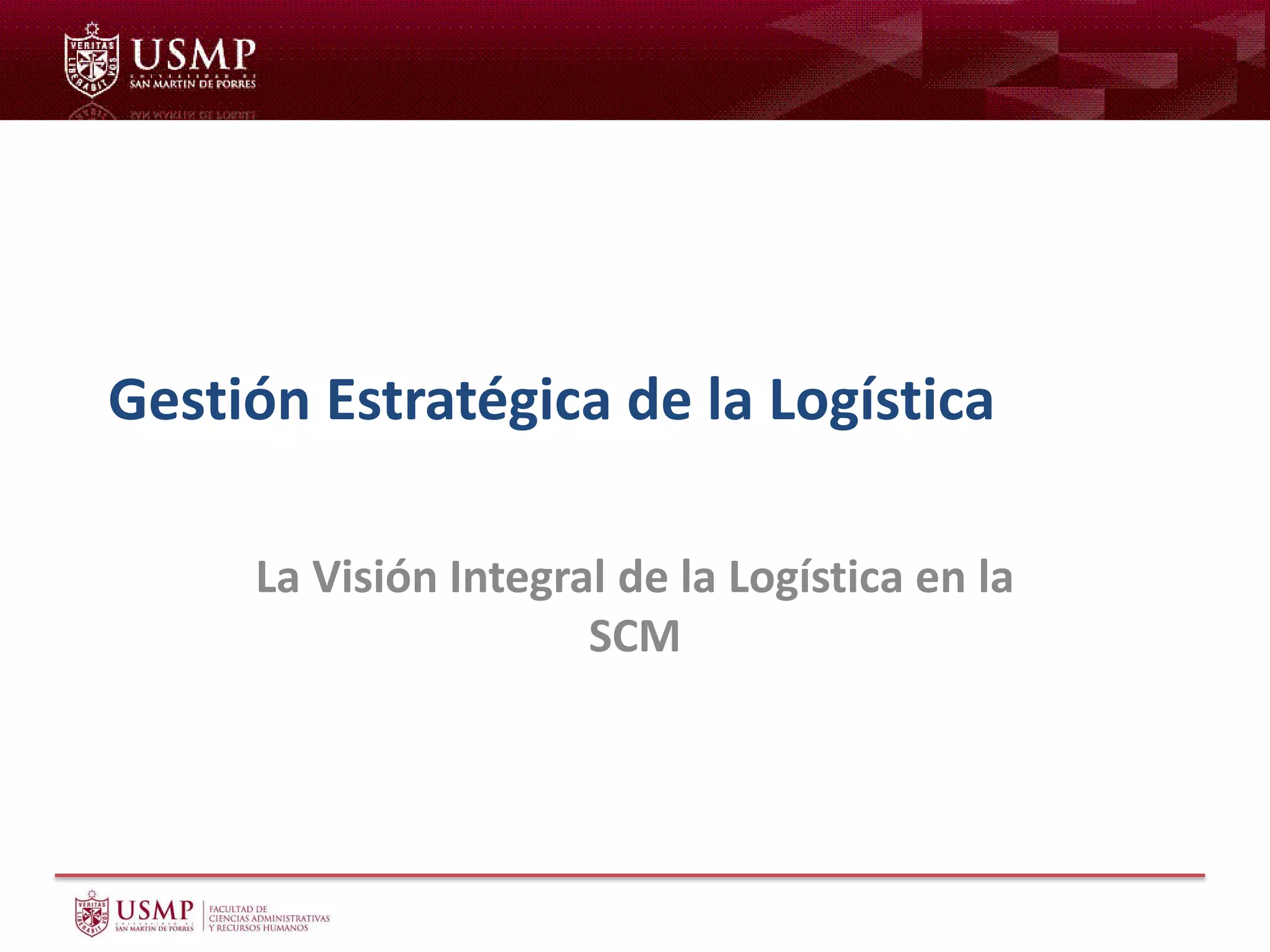 Gestión Estratégica de la Logística
La Visión Integral de la Logística en la
SCM
 