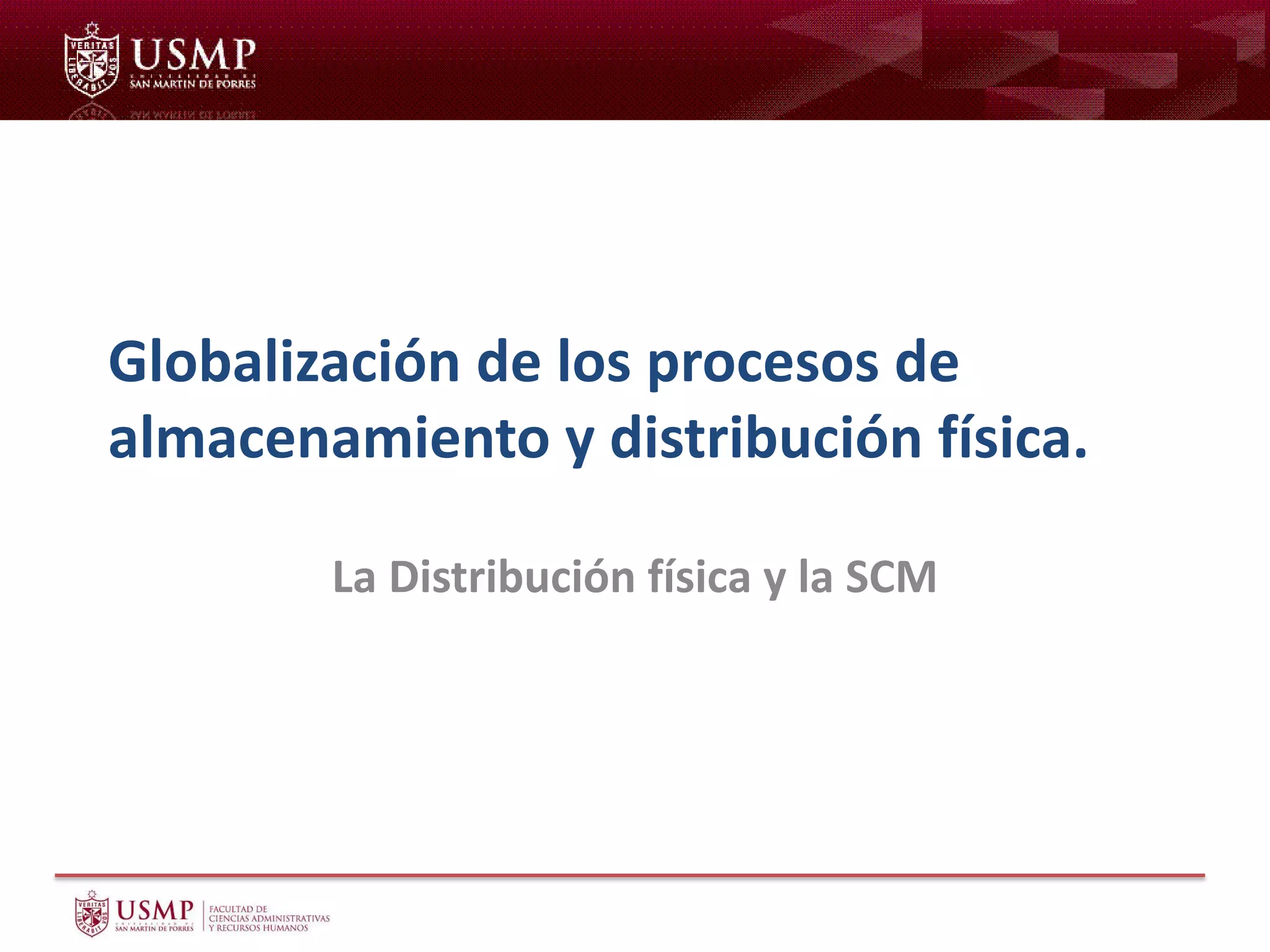 Globalización de los procesos de
almacenamiento y distribución física.
La Distribución física y la SCM
 