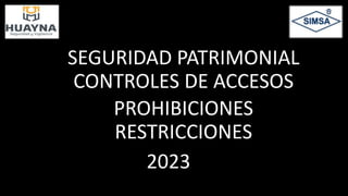 SEGURIDAD PATRIMONIAL
CONTROLES DE ACCESOS
PROHIBICIONES
RESTRICCIONES
2023
 