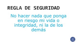 No hacer nada que ponga
en riesgo mi vida o
integridad, ni la de los
demás
 