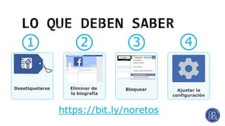 https://bit.ly/noretos
Desetiquetarse Eliminar de
la biografía
Bloquear
1 2 3 4
Ajustar la
configuración
 