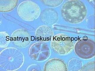 Saatnya Diskusi Kelompok 
 