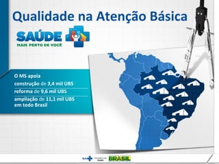 Qualidade na Atenção Básica


O MS apoia
construção de 3,4 mil UBS
reforma de 9,6 mil UBS
ampliação de 11,1 mil UBS
em todo Brasil
 