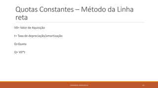 Quotas Constantes – Método da Linha
reta
V0= Valor de Aquisição
t= Taxa de depreciação/amortização
Q=Quota
Q= V0*t
FORMADORA: CONCEIÇÃO SÁ 19
 