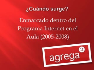 Enmarcado dentro del
Programa Internet en el
Aula (2005-2008)
 
