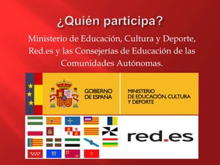 Ministerio de Educación, Cultura y Deporte,
Red.es y las Consejerías de Educación de las
Comunidades Autónomas.
 