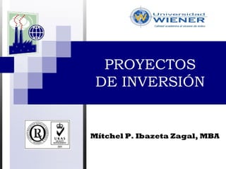 1 
PROYECTOS DE INVERSIÓN 
Mítchel P. Ibazeta Zagal, MBA  