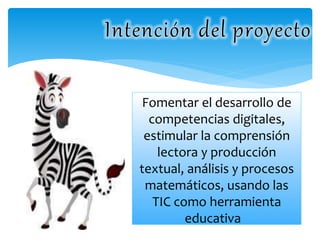 Fomentar el desarrollo de 
competencias digitales, 
estimular la comprensión 
lectora y producción 
textual, análisis y procesos 
matemáticos, usando las 
TIC como herramienta 
educativa 
 