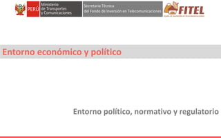 FONDO DE INVERSIÓN EN TELECOMUNICACIONES
Entorno económico y político
Entorno político, normativo y regulatorio
 