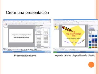 Crear una presentación
Presentación nueva A partir de una diapositiva de diseño
 