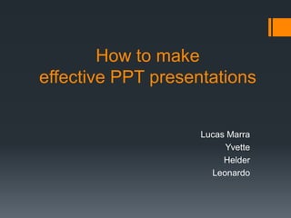 How to make effective PPT presentations Lucas Marra Yvette Helder Leonardo 