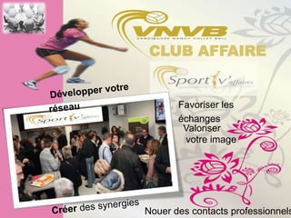 CLUB AFFAIRE


       Favoriser les
       échanges
        Valoriser
        votre image




Nouer des contacts professionnels
 