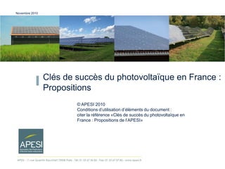 Clés de succès du photovoltaïque en France :
Propositions
Novembre 2010
© APESI 2010
Conditions d’utilisation d’éléments du document :
citer la référence «Clés de succès du photovoltaïque en
France : Propositions de l’APESI»
 