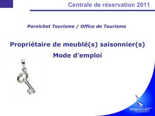 Centrale de réservation 2011  Pornichet Tourisme / Office de Tourisme   Propriétaire de meublé(s) saisonnier(s) Mode d’emploi 