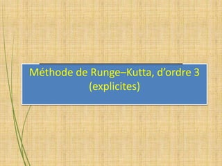 Méthode de Runge–Kutta, d’ordre 3
(explicites)
 