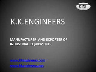 K.K.ENGINEERS
MANUFACTURER AND EXPORTER OF
INDUSTRIAL EQUIPMENTS



www.kkengineers.com
www.kkengineers.net
 