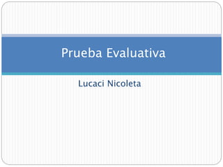Lucaci Nicoleta
Prueba Evaluativa
 