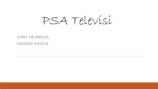 PSA Televisi
JERRY ERLANGGA
SADDAM HUSEIN
 