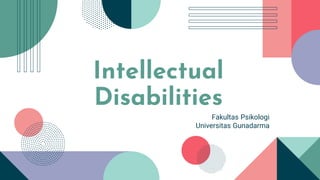 Fakultas Psikologi
Universitas Gunadarma
Intellectual
Disabilities
 