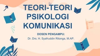 TEORI-TEORI
PSIKOLOGI
KOMUNIKASI
DOSEN PENGAMPU:
Dr. Drs. H. Syafruddin Ritonga, M.AP.
 