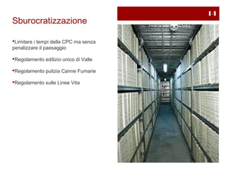 14
Sburocratizzazione

Limitare i tempi della CPC ma senza
penalizzare il paesaggio

Regolamento edilizio unico di Valle

Regolamento pulizia Canne Fumarie

Regolamento sulle Linee Vita
 