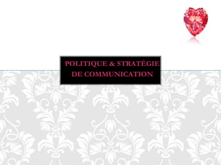 POLITIQUE & STRATÉGIE
DE COMMUNICATION
 