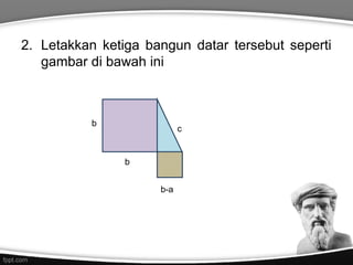 2. Letakkan ketiga bangun datar tersebut seperti
gambar di bawah ini

b

c

b
b-a

 