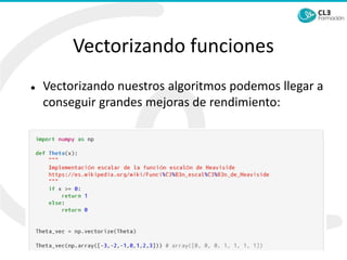 Vectorizando funciones
⚫ Vectorizando nuestros algoritmos podemos llegar a
conseguir grandes mejoras de rendimiento:
 