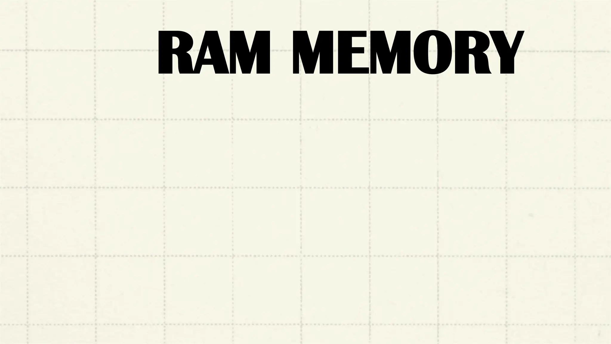 RAM MEMORY
 