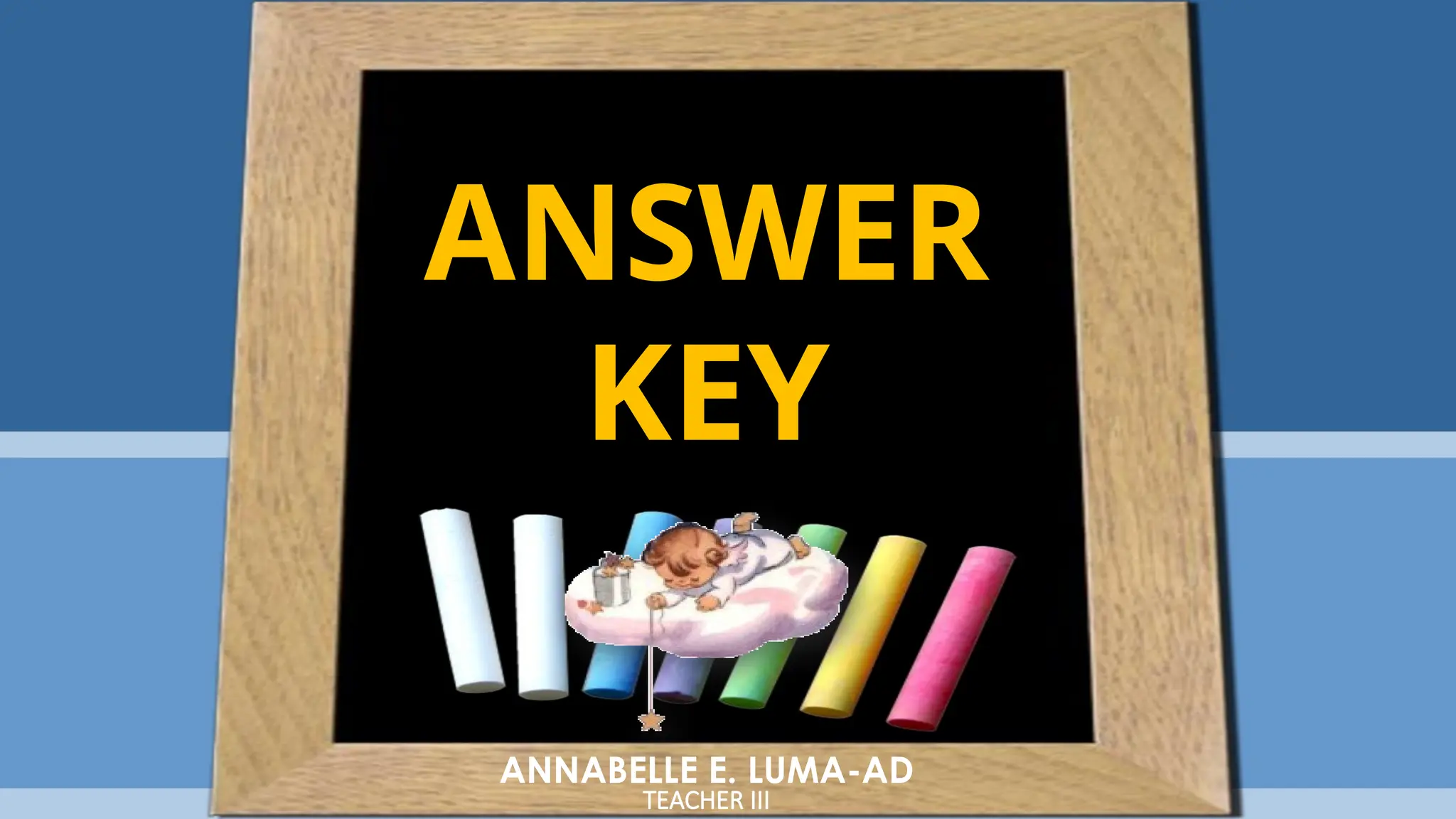 ANNABELLE E. LUMA-AD
TEACHER III
ANSWER
KEY
 