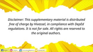 hivesse
l
_hivesse
l
info.hivessel@gmail.co
m
Hivessel.com
Disclaimer: This supplementary material is distributed
free of charge by Hivessel, in compliance with DepEd
regulations. It is not for sale. All rights are reserved to
the original authors.
 