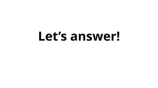 Let’s answer!
 