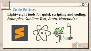 • Code Editors
Lightweight tools for quick scripting and coding.
Examples: Sublime Text, Atom, Notepad++
 