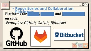 • Repositories and Collaboration
Platforms
Platforms for storing, sharing, and collaborating
on code.
Examples: GitHub, GitLab, Bitbucket
 