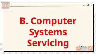 B. Computer
Systems
Servicing
 